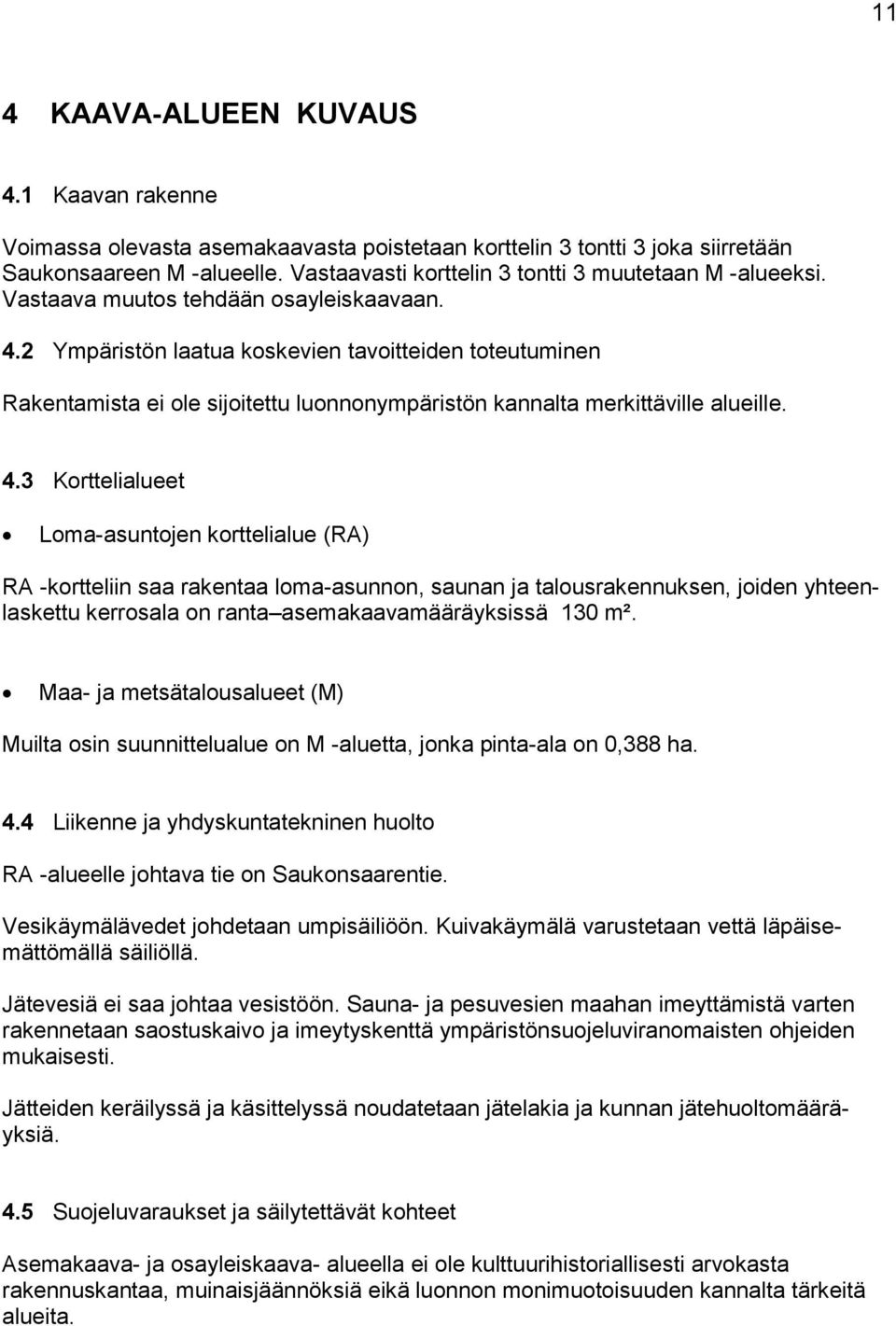 2 Ympäristön laatua koskevien tavoitteiden toteutuminen Rakentamista ei ole sijoitettu luonnonympäristön kannalta merkittäville alueille. 4.