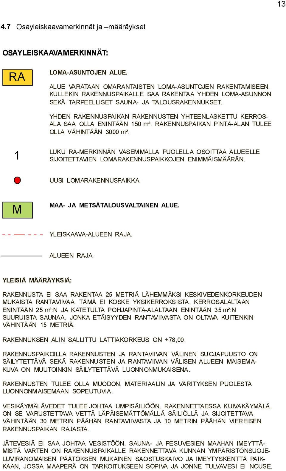 RAKENNUSPAIKAN PINTA-ALAN TULEE OLLA VÄHINTÄÄN 3000 m². 1 LUKU RA-MERKINNÄN VASEMMALLA PUOLELLA OSOITTAA ALUEELLE SIJOITETTAVIEN LOMARAKENNUSPAIKKOJEN ENIMMÄISMÄÄRÄN. UUSI LOMARAKENNUSPAIKKA.