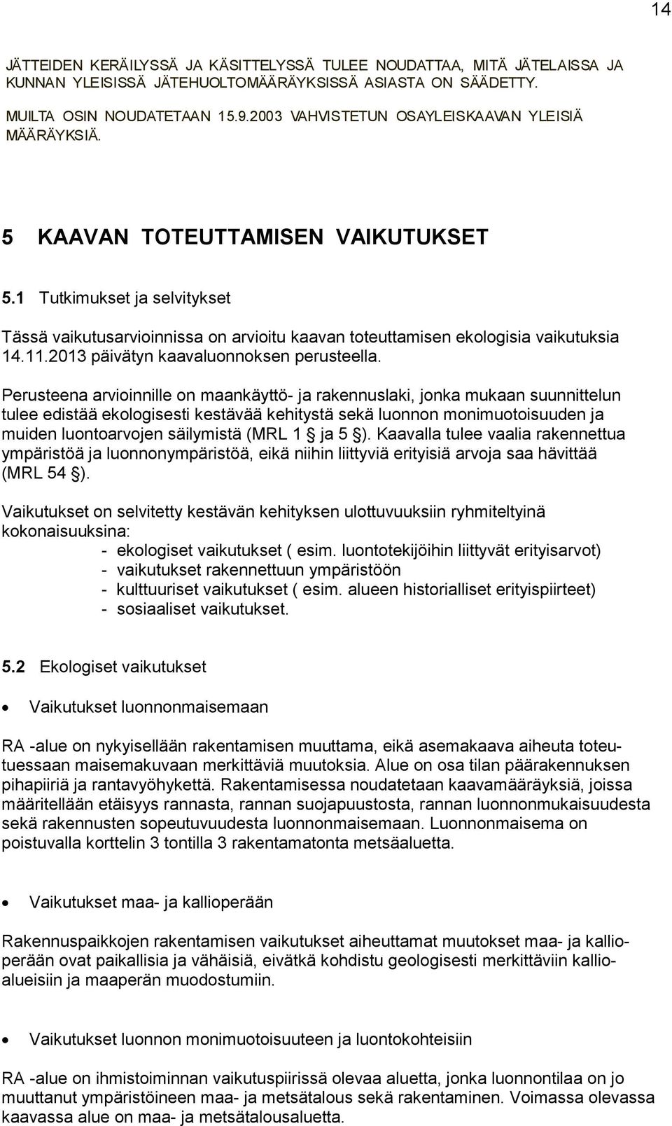 1 Tutkimukset ja selvitykset Tässä vaikutusarvioinnissa on arvioitu kaavan toteuttamisen ekologisia vaikutuksia 14.11.2013 päivätyn kaavaluonnoksen perusteella.