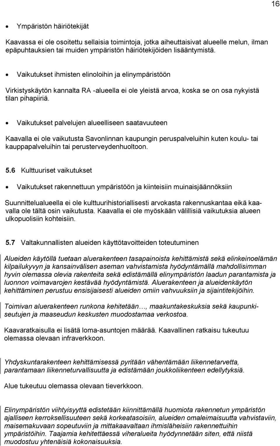Vaikutukset palvelujen alueelliseen saatavuuteen Kaavalla ei ole vaikutusta Savonlinnan kaupungin peruspalveluihin kuten koulu- tai kauppapalveluihin tai perusterveydenhuoltoon. 5.