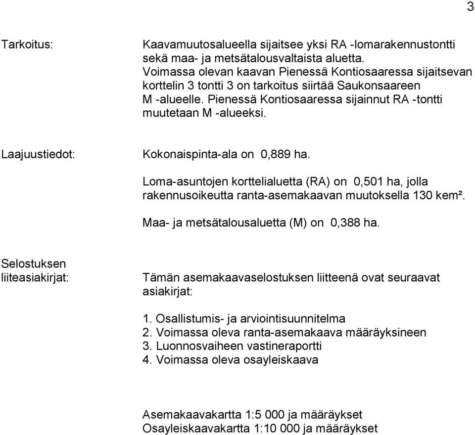 Laajuustiedot: Kokonaispinta-ala on 0,889 ha. Loma-asuntojen korttelialuetta (RA) on 0,501 ha, jolla rakennusoikeutta ranta-asemakaavan muutoksella 130 kem².