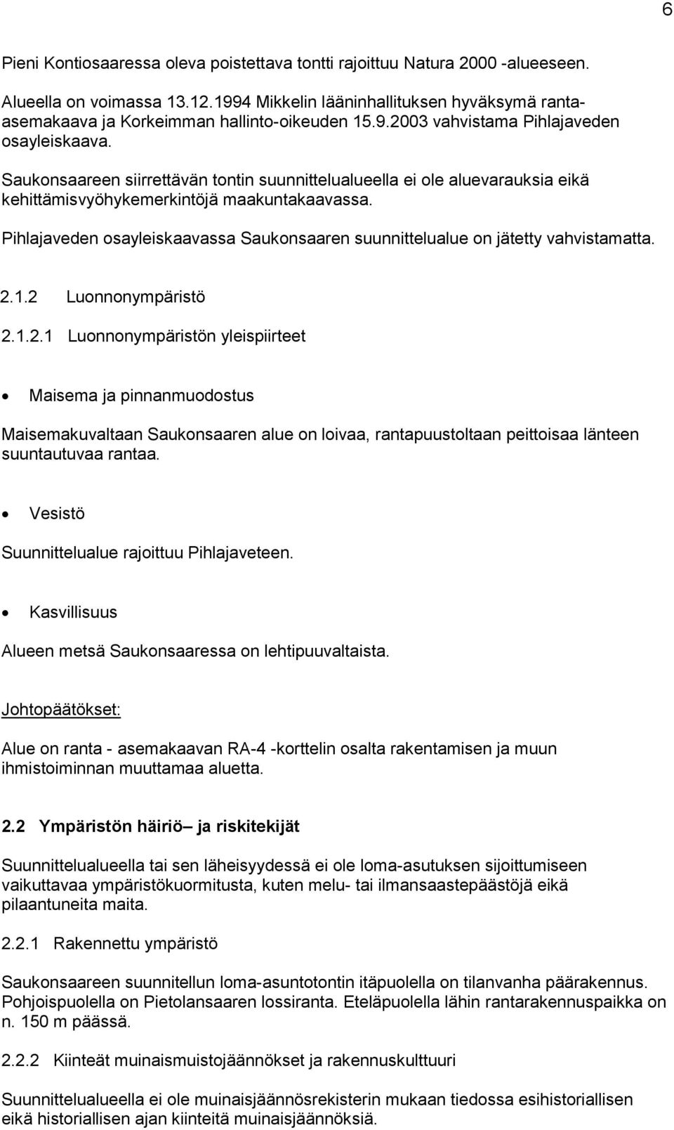 Saukonsaareen siirrettävän tontin suunnittelualueella ei ole aluevarauksia eikä kehittämisvyöhykemerkintöjä maakuntakaavassa.