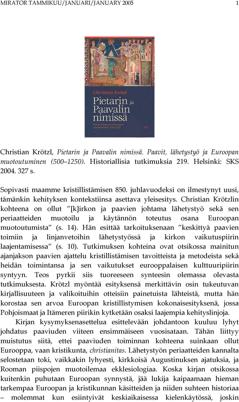 Christian Krötzlin kohteena on ollut [k]irkon ja paavien johtama lähetystyö sekä sen periaatteiden muotoilu ja käytännön toteutus osana Euroopan muotoutumista (s. 14).