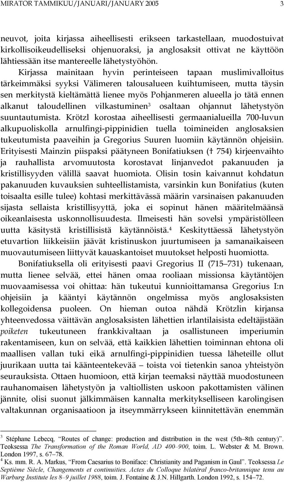 Kirjassa mainitaan hyvin perinteiseen tapaan muslimivalloitus tärkeimmäksi syyksi Välimeren talousalueen kuihtumiseen, mutta täysin sen merkitystä kieltämättä lienee myös Pohjanmeren alueella jo tätä