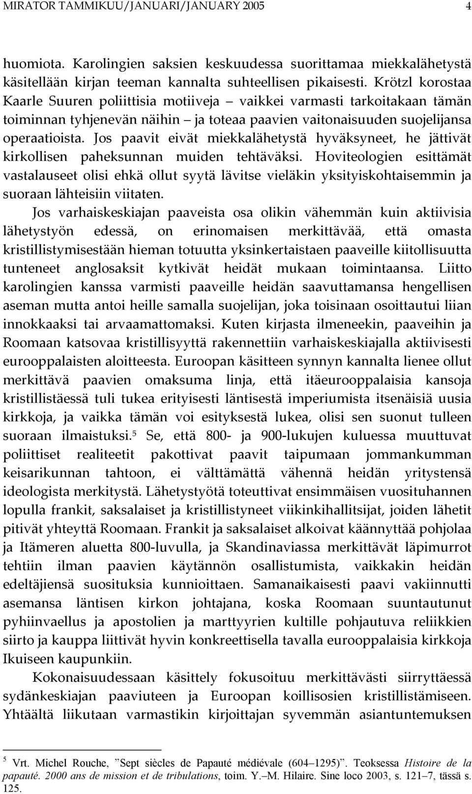 Jos paavit eivät miekkalähetystä hyväksyneet, he jättivät kirkollisen paheksunnan muiden tehtäväksi.