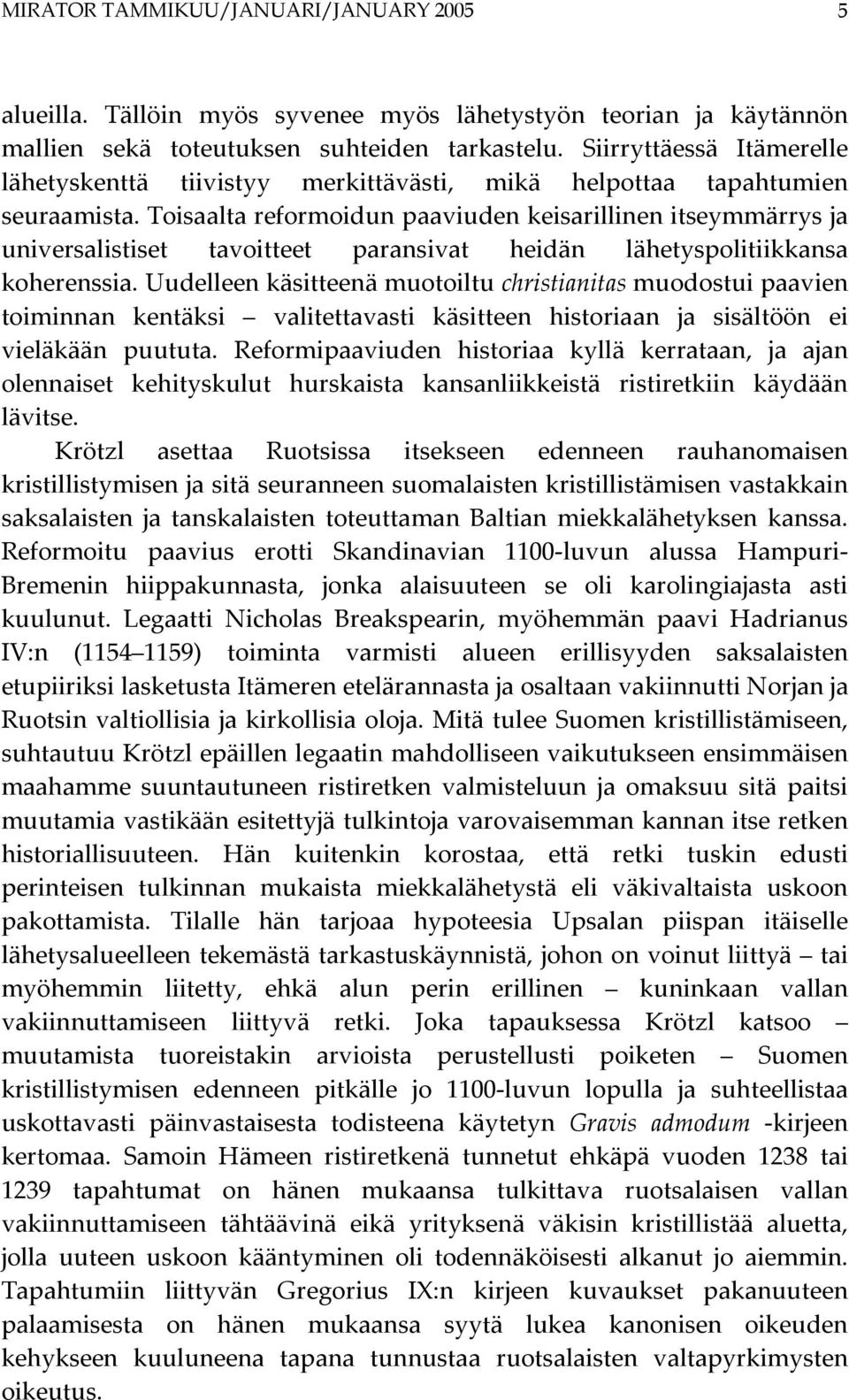 Toisaalta reformoidun paaviuden keisarillinen itseymmärrys ja universalistiset tavoitteet paransivat heidän lähetyspolitiikkansa koherenssia.