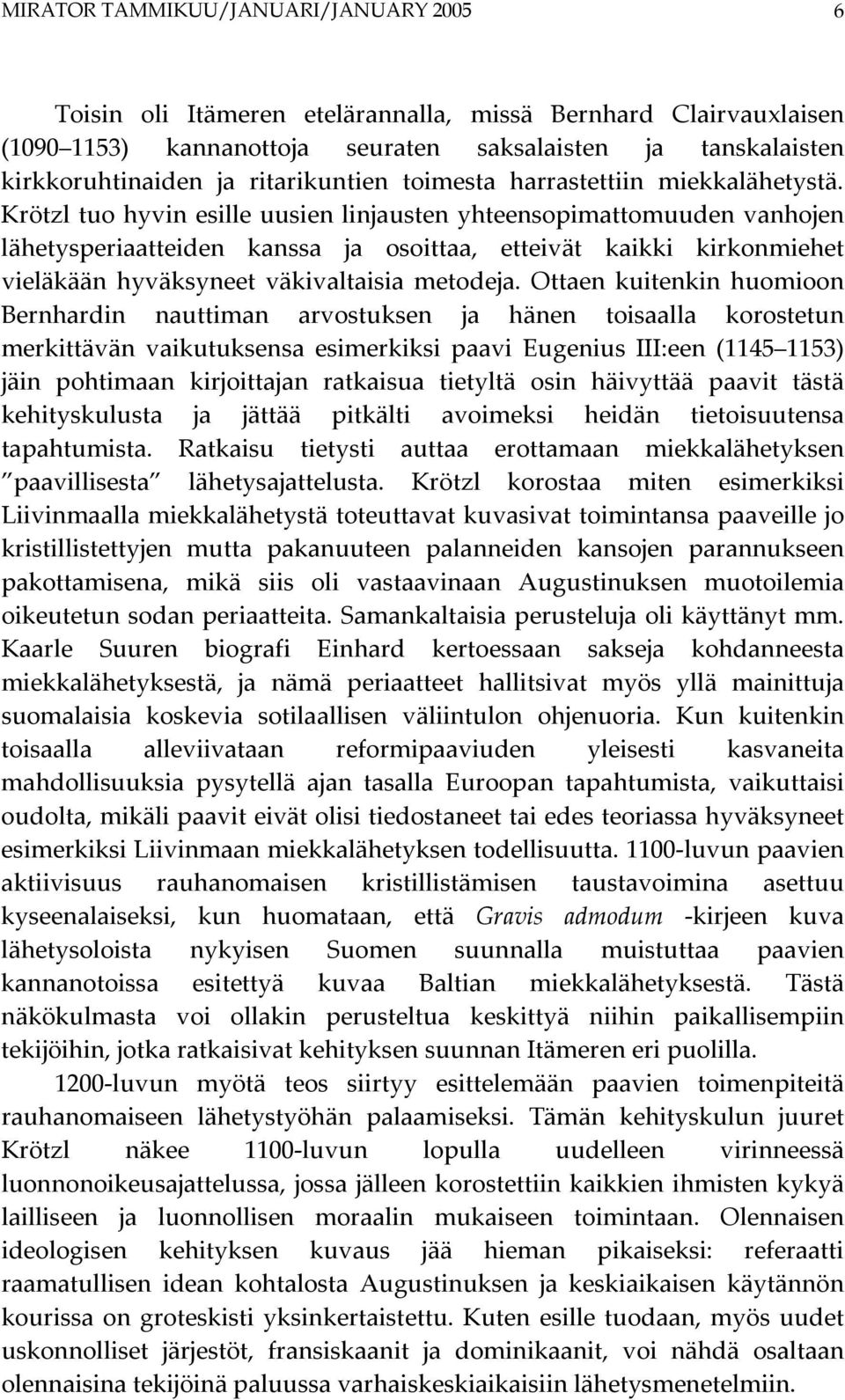 Krötzl tuo hyvin esille uusien linjausten yhteensopimattomuuden vanhojen lähetysperiaatteiden kanssa ja osoittaa, etteivät kaikki kirkonmiehet vieläkään hyväksyneet väkivaltaisia metodeja.