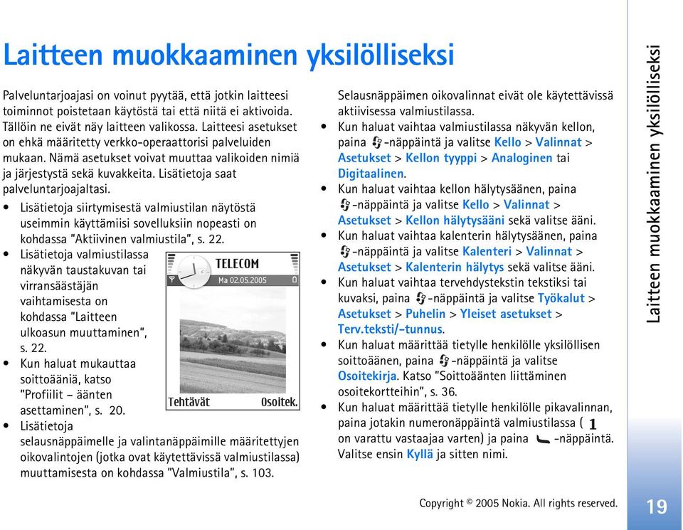 Lisätietoja siirtymisestä valmiustilan näytöstä useimmin käyttämiisi sovelluksiin nopeasti on kohdassa Aktiivinen valmiustila, s. 22.