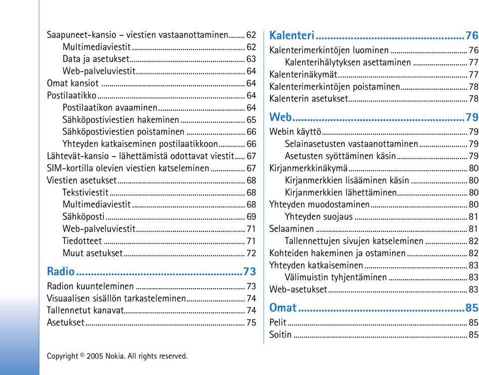 .. 67 SIM-kortilla olevien viestien katseleminen... 67 Viestien asetukset... 68 Tekstiviestit... 68 Multimediaviestit... 68 Sähköposti... 69 Web-palveluviestit... 71 Tiedotteet... 71 Muut asetukset.