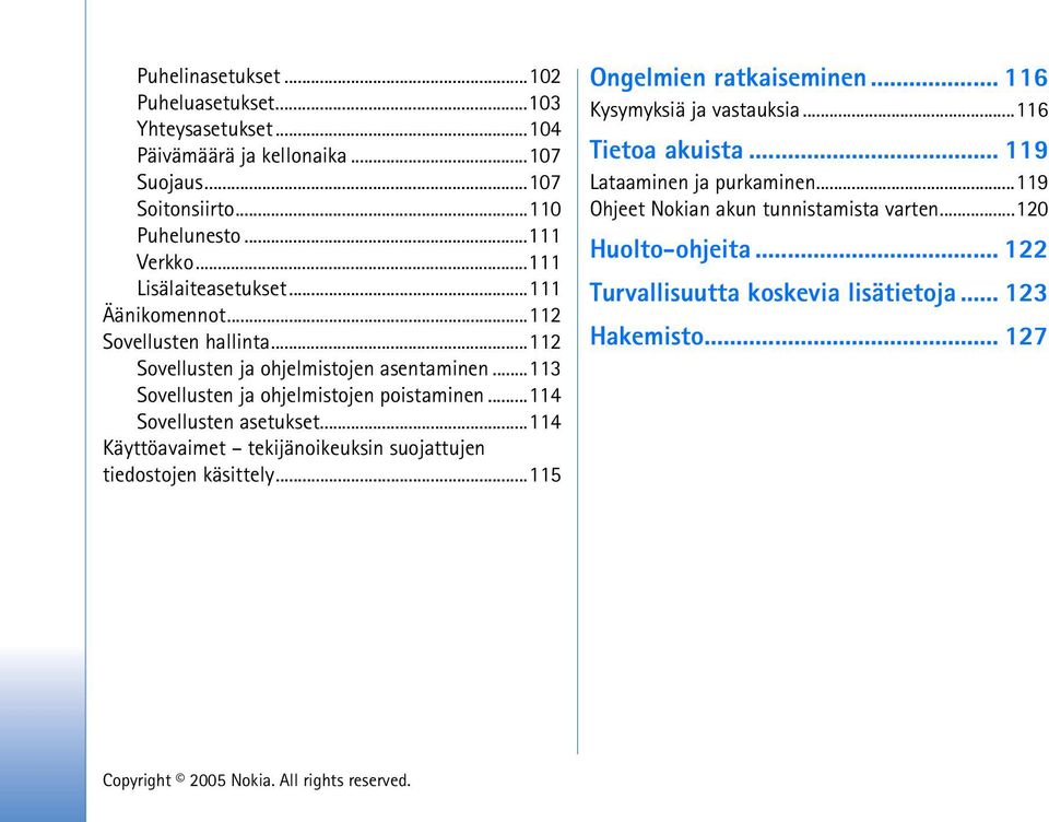 ..114 Sovellusten asetukset...114 Käyttöavaimet tekijänoikeuksin suojattujen tiedostojen käsittely...115 Ongelmien ratkaiseminen... 116 Kysymyksiä ja vastauksia.