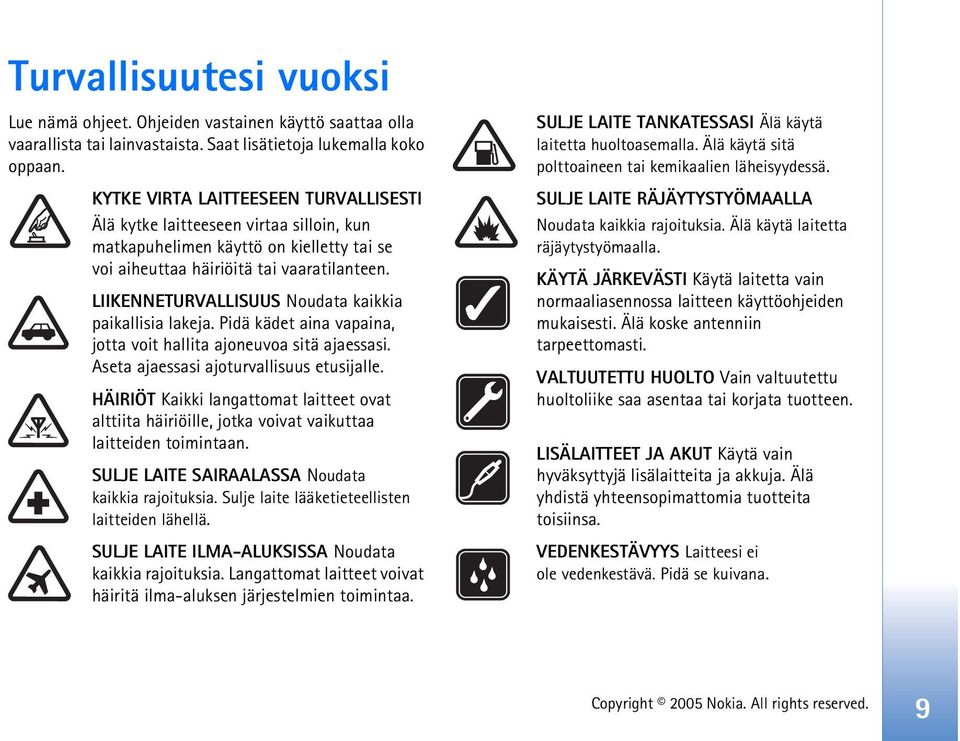 LIIKENNETURVALLISUUS Noudata kaikkia paikallisia lakeja. Pidä kädet aina vapaina, jotta voit hallita ajoneuvoa sitä ajaessasi. Aseta ajaessasi ajoturvallisuus etusijalle.