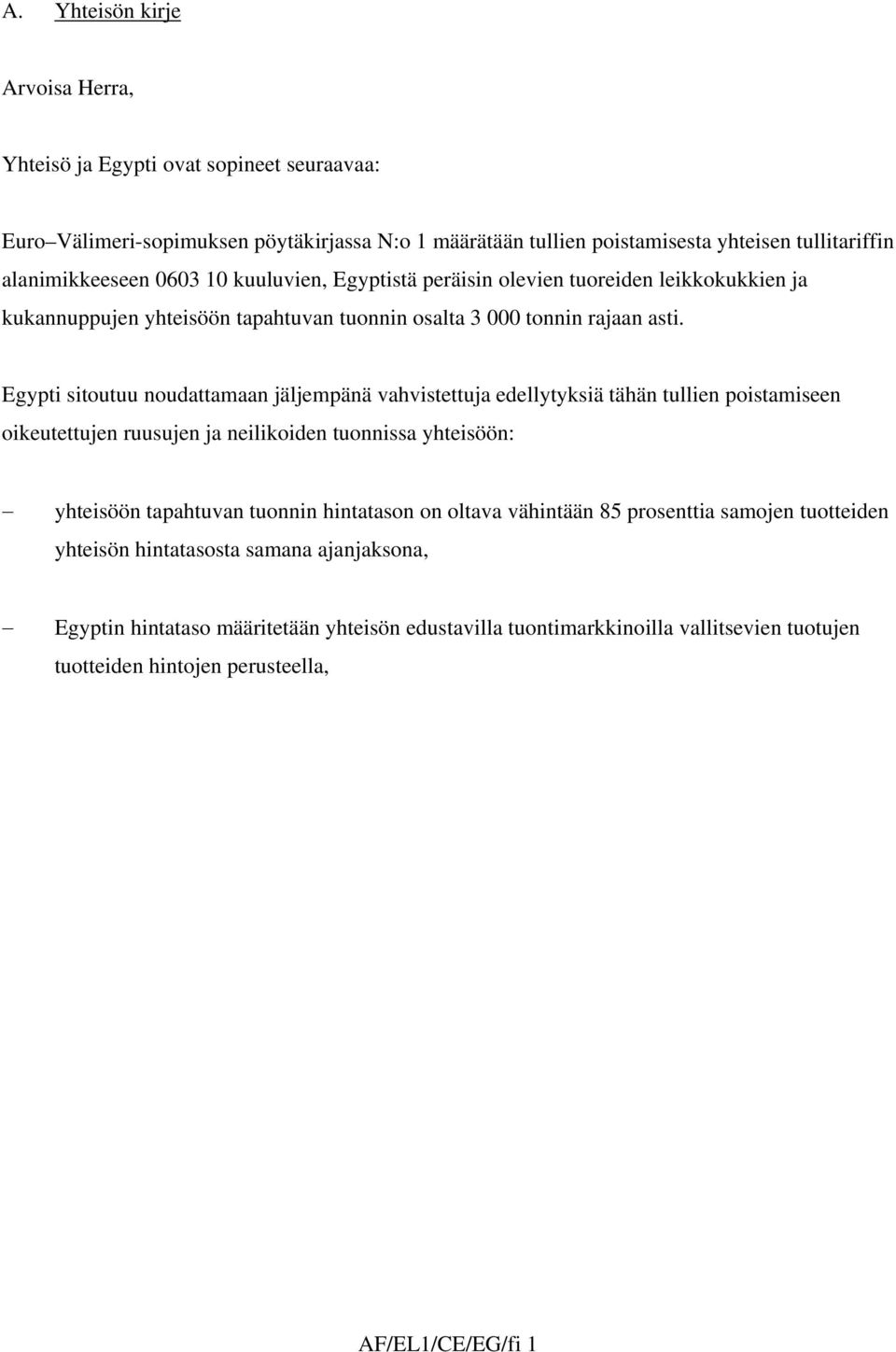 Egypti sitoutuu noudattamaan jäljempänä vahvistettuja edellytyksiä tähän tullien poistamiseen oikeutettujen ruusujen ja neilikoiden tuonnissa yhteisöön: yhteisöön tapahtuvan tuonnin hintatason