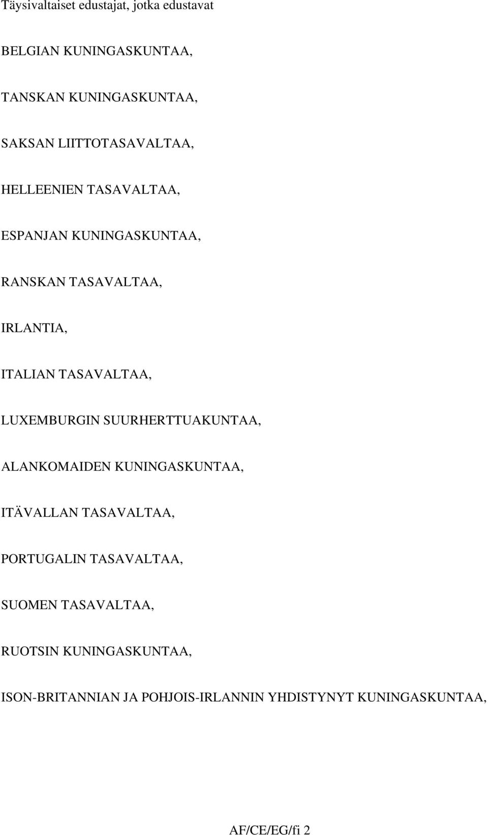 TASAVALTAA, LUXEMBURGIN SUURHERTTUAKUNTAA, ALANKOMAIDEN KUNINGASKUNTAA, ITÄVALLAN TASAVALTAA, PORTUGALIN