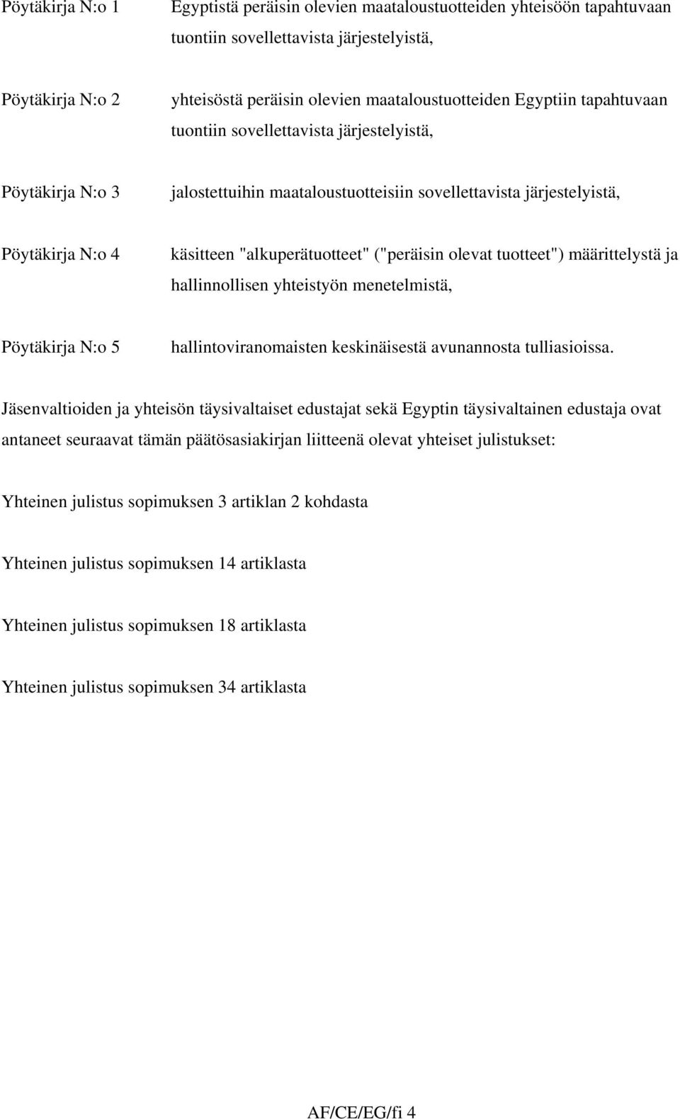 ("peräisin olevat tuotteet") määrittelystä ja hallinnollisen yhteistyön menetelmistä, Pöytäkirja N:o 5 hallintoviranomaisten keskinäisestä avunannosta tulliasioissa.