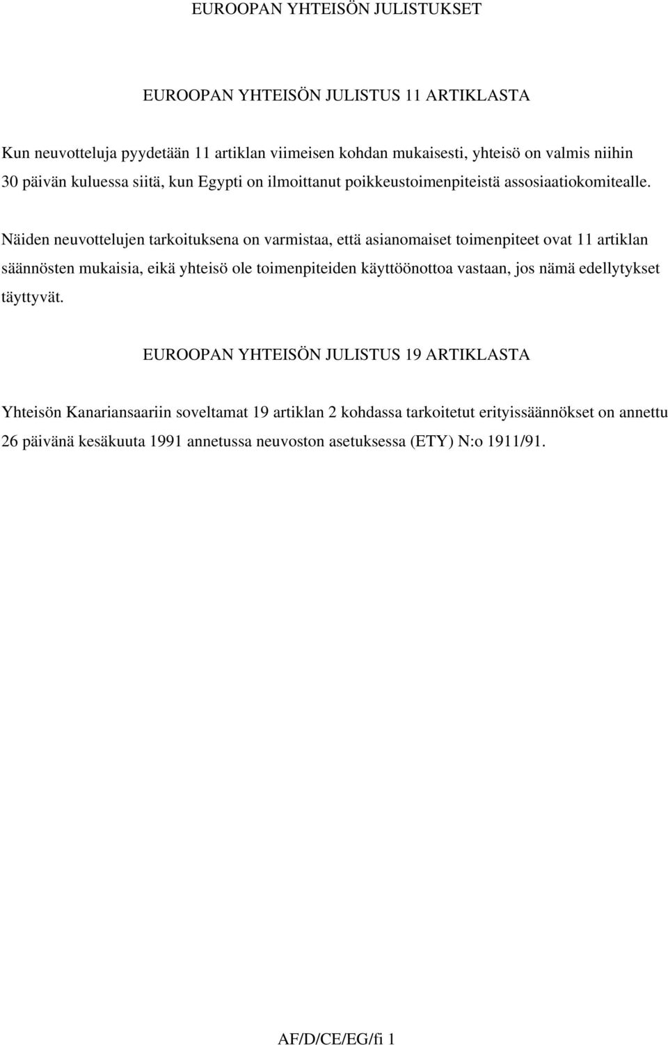 Näiden neuvottelujen tarkoituksena on varmistaa, että asianomaiset toimenpiteet ovat 11 artiklan säännösten mukaisia, eikä yhteisö ole toimenpiteiden käyttöönottoa vastaan,