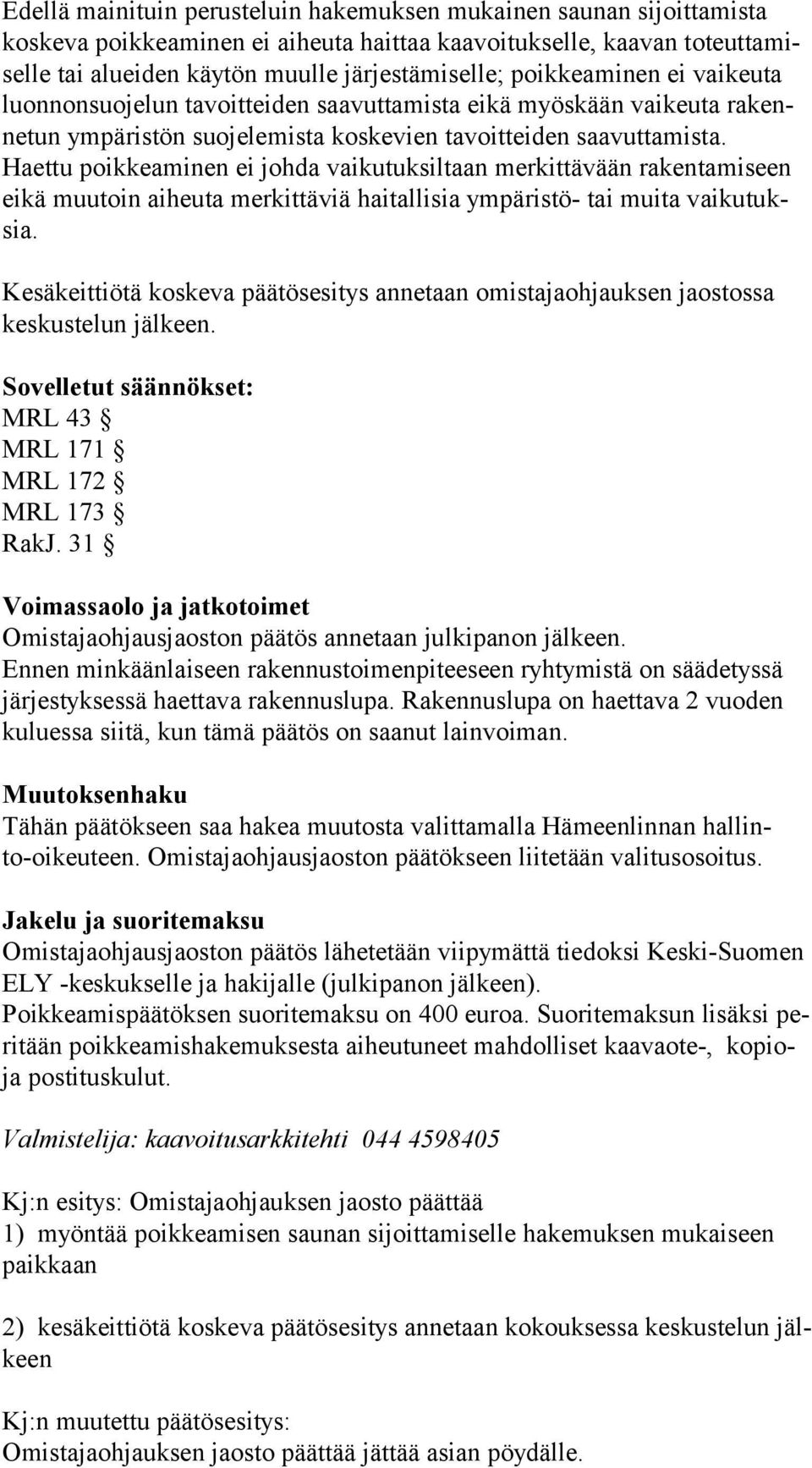 Haettu poikkeaminen ei johda vaikutuksiltaan merkittävään rakentamiseen ei kä muutoin aiheuta merkittäviä haitallisia ympäristö- tai muita vai ku tuksia.