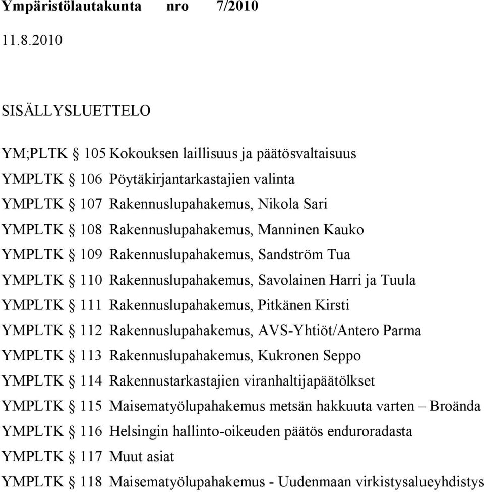 Kirsti YMPLTK 112 Rakennuslupahakemus, AVS-Yhtiöt/Antero Parma YMPLTK 113 Rakennuslupahakemus, Kukronen Seppo YMPLTK 114 Rakennustarkastajien viranhaltijapäätölkset YMPLTK 115