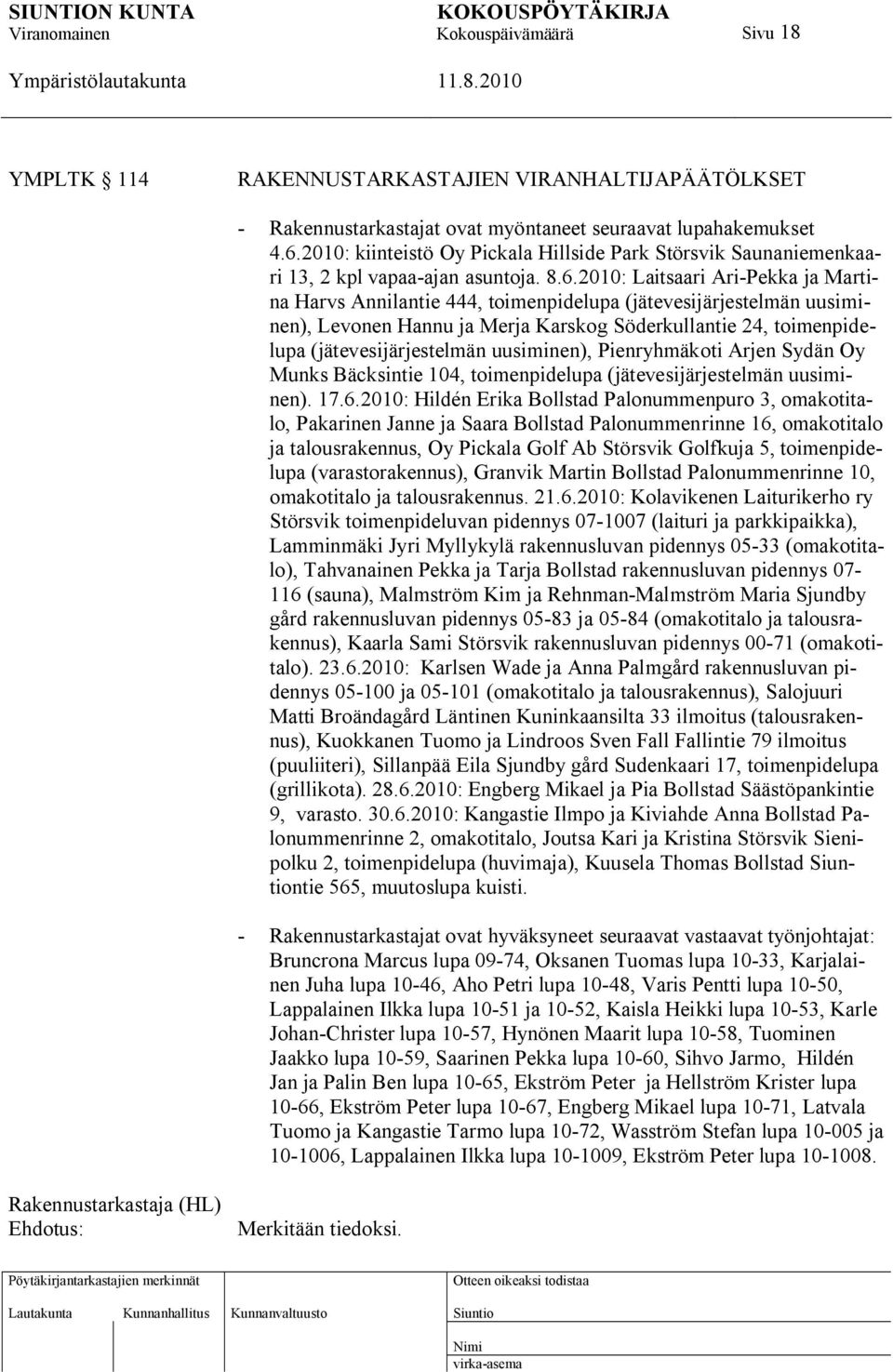 2010: Laitsaari Ari-Pekka ja Martina Harvs Annilantie 444, toimenpidelupa (jätevesijärjestelmän uusiminen), Levonen Hannu ja Merja Karskog Söderkullantie 24, toimenpidelupa (jätevesijärjestelmän