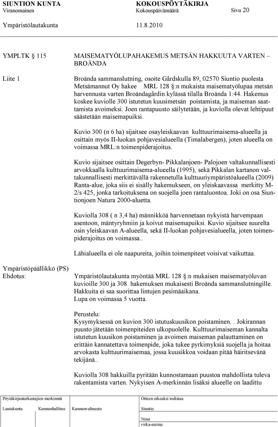 Joen rantapuusto säilytetään, ja kuviolla olevat lehtipuut säästetään maisemapuiksi.