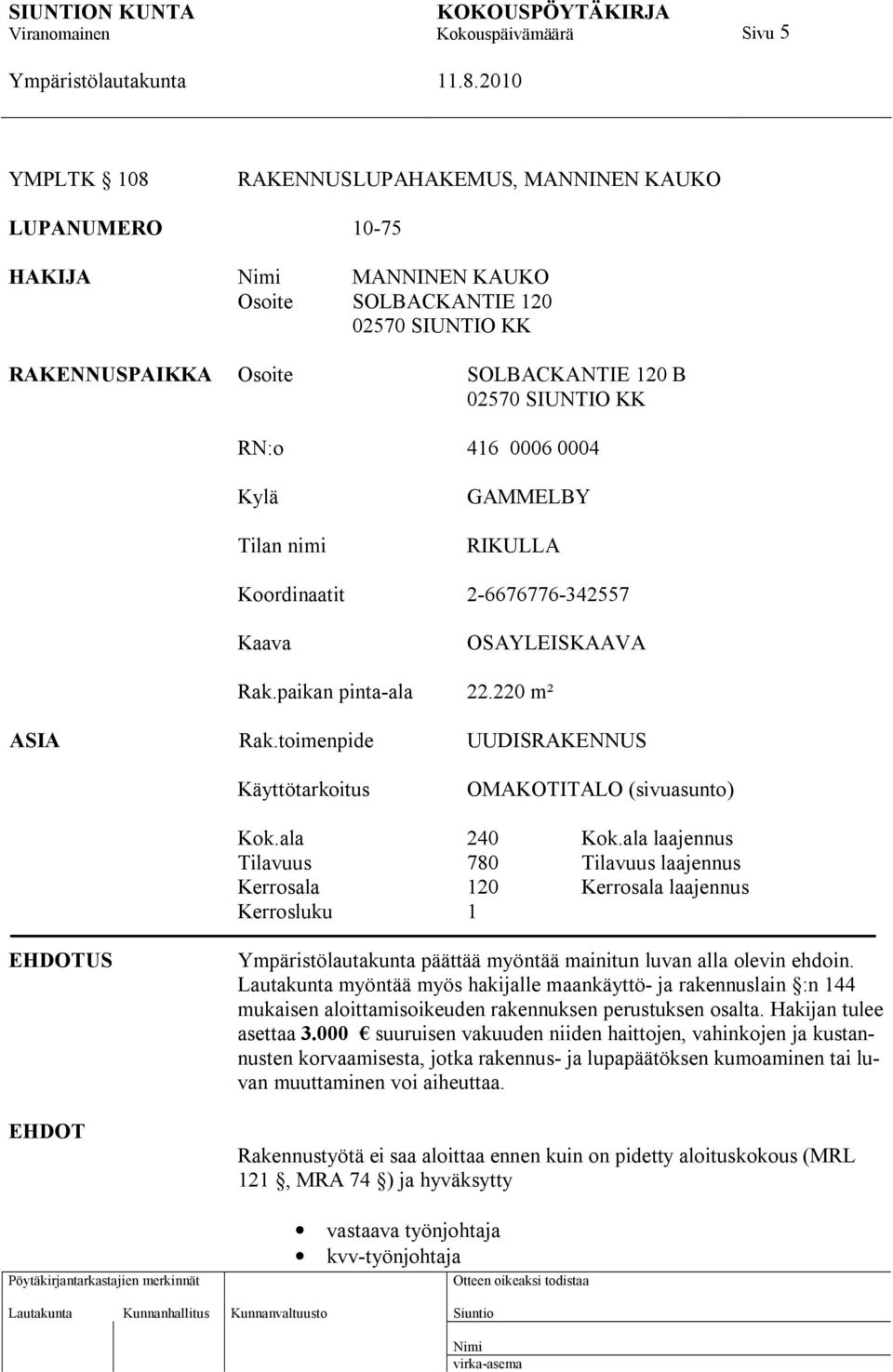 toimenpide UUDISRAKENNUS Käyttötarkoitus OMAKOTITALO (sivuasunto) Kok.ala 240 Kok.