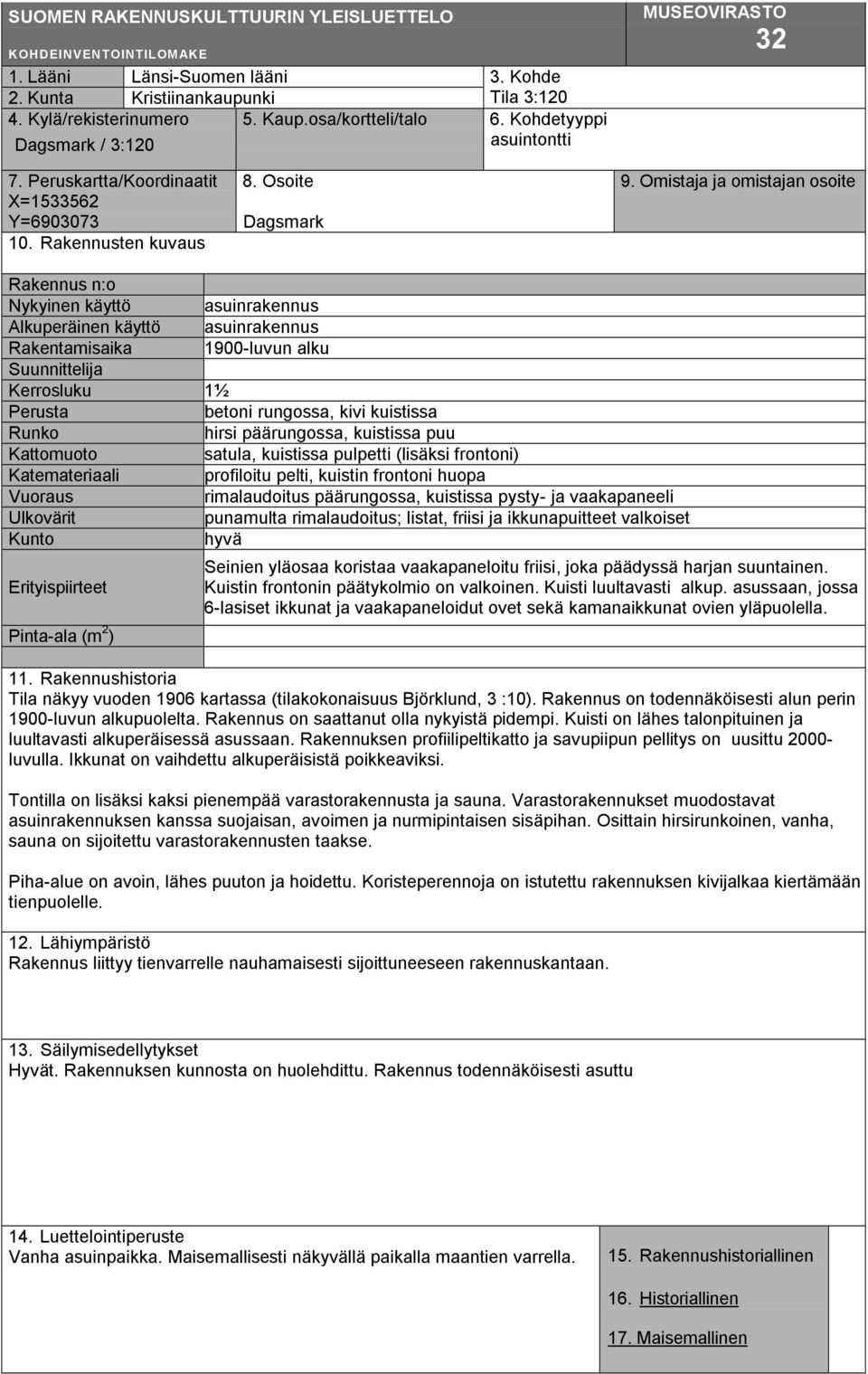 Omistaja ja omistajan osoite Rakennus n:o Nykyinen käyttö Alkuperäinen käyttö Rakentamisaika Suunnittelija Kerrosluku Perusta Runko Kattomuoto Katemateriaali Vuoraus Ulkovärit Kunto Erityispiirteet