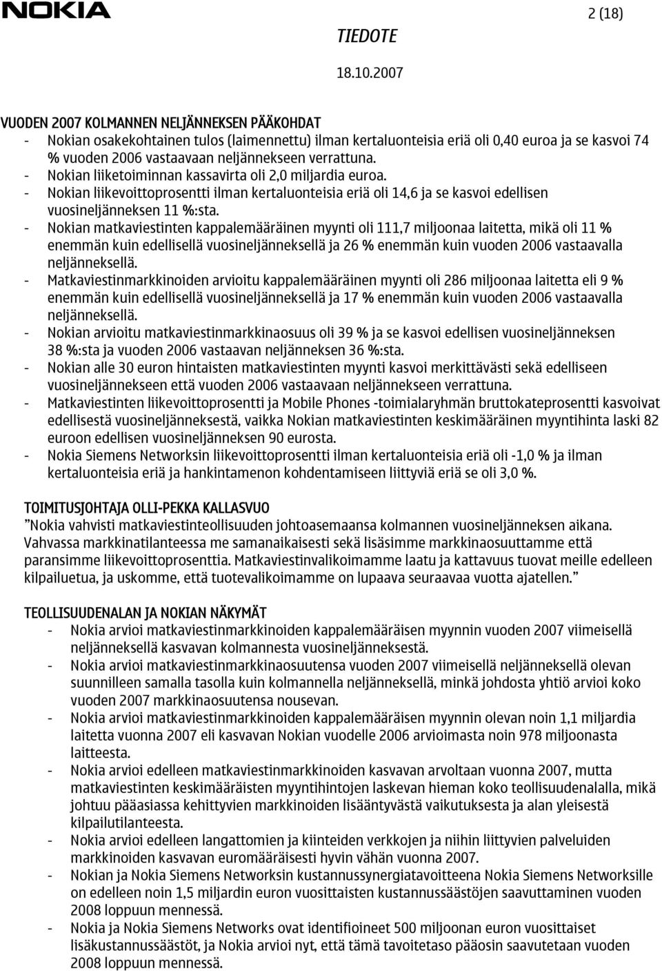 - Nokian matkaviestinten kappalemääräinen myynti oli 111,7 miljoonaa laitetta, mikä oli 11 % enemmän kuin edellisellä vuosineljänneksellä ja 26 % enemmän kuin vuoden 2006 vastaavalla neljänneksellä.