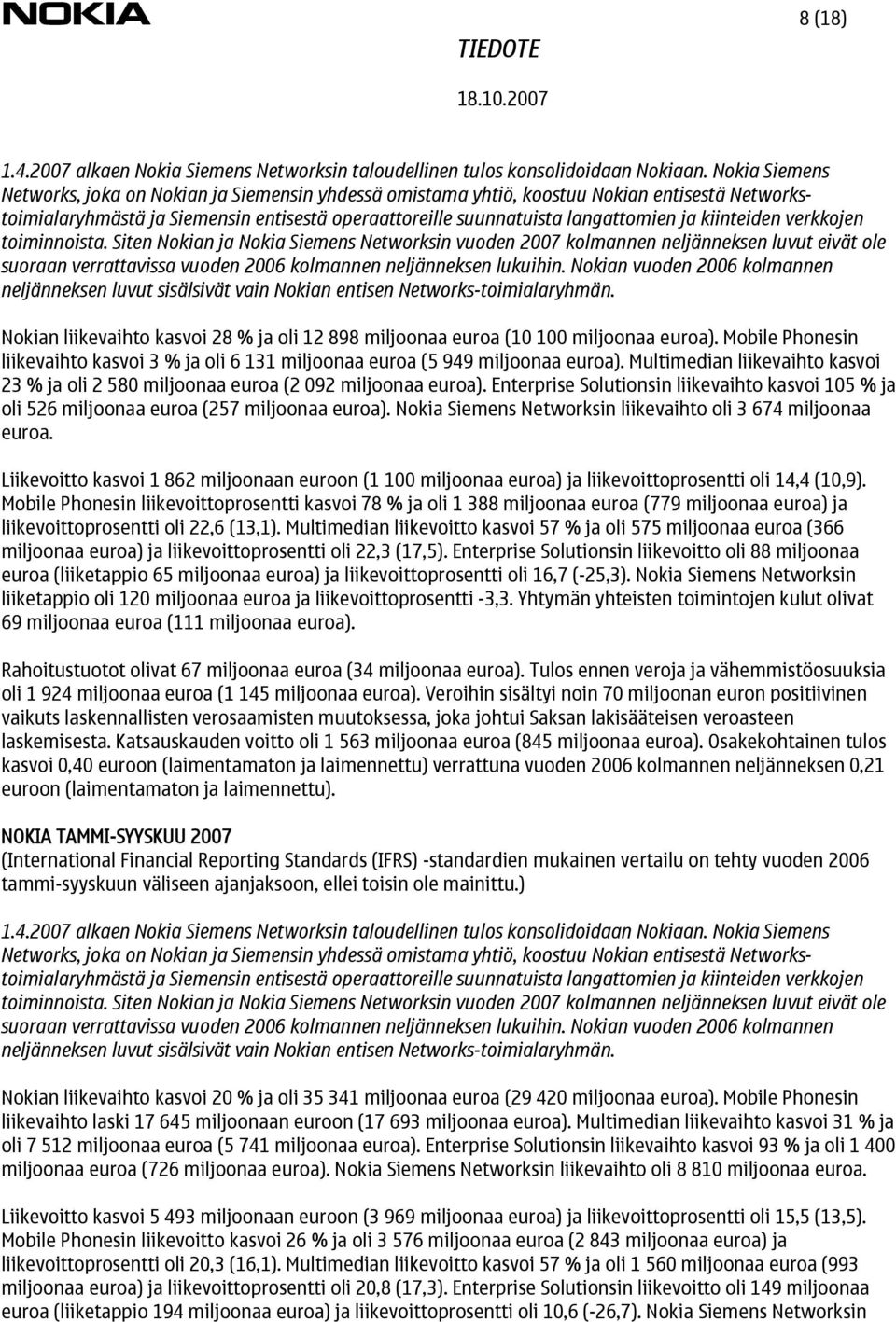 kiinteiden verkkojen toiminnoista. Siten Nokian ja Nokia Siemens Networksin vuoden 2007 kolmannen neljänneksen luvut eivät ole suoraan verrattavissa vuoden 2006 kolmannen neljänneksen lukuihin.