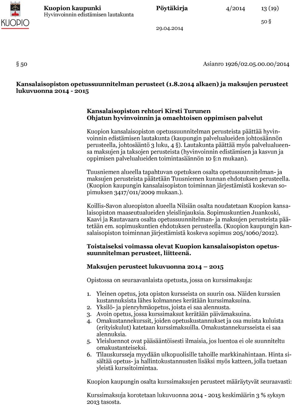 perusteista päättää hyvinvoinnin edistämisen lautakunta (kaupungin palvelualueiden johtosäännön perusteella, johtosääntö 3 luku, 4 ).