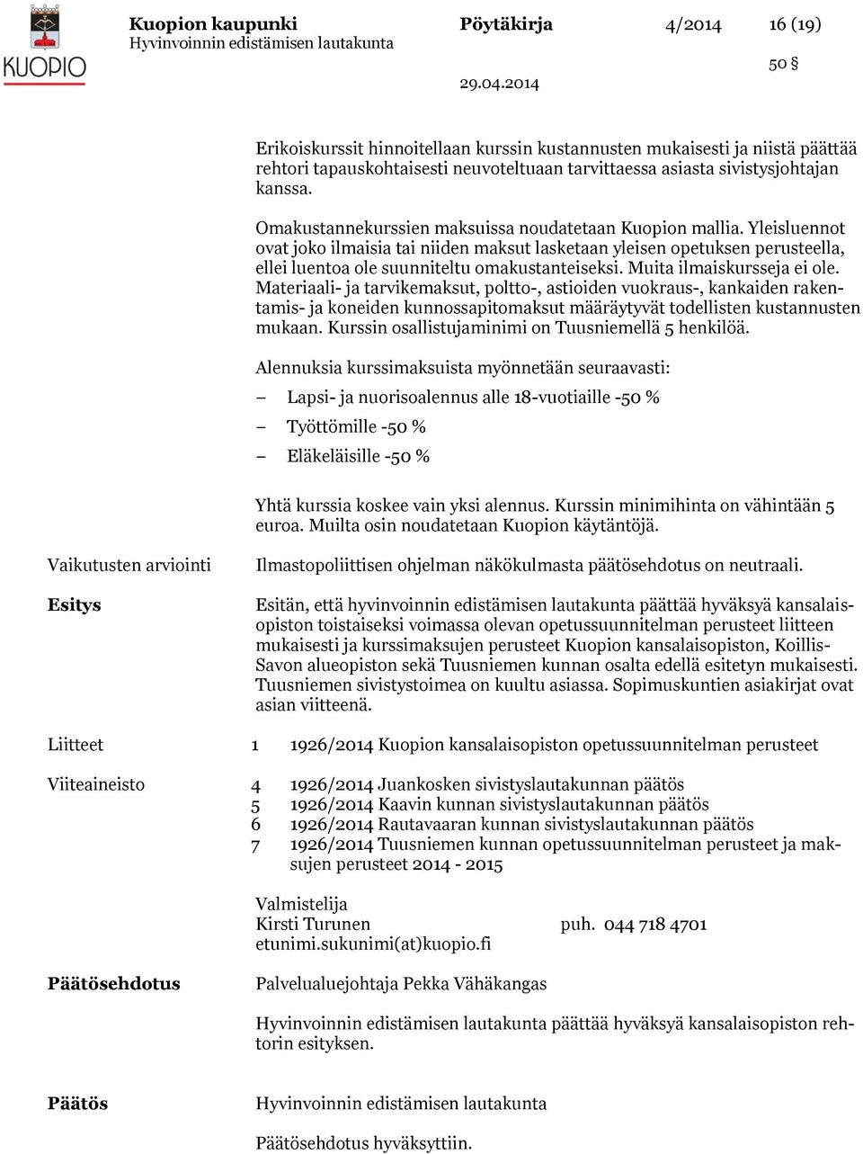 Yleisluennot ovat joko ilmaisia tai niiden maksut lasketaan yleisen opetuksen perusteella, ellei luentoa ole suunniteltu omakustanteiseksi. Muita ilmaiskursseja ei ole.