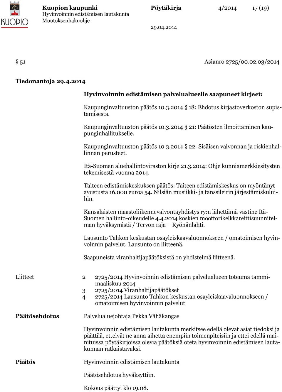 Itä-Suomen aluehallintoviraston kirje 21.3.2014: Ohje kunniamerkkiesitysten tekemisestä vuonna 2014. Taiteen edistämiskeskuksen päätös: Taiteen edistämiskeskus on myöntänyt avustusta 16.000 euroa 54.