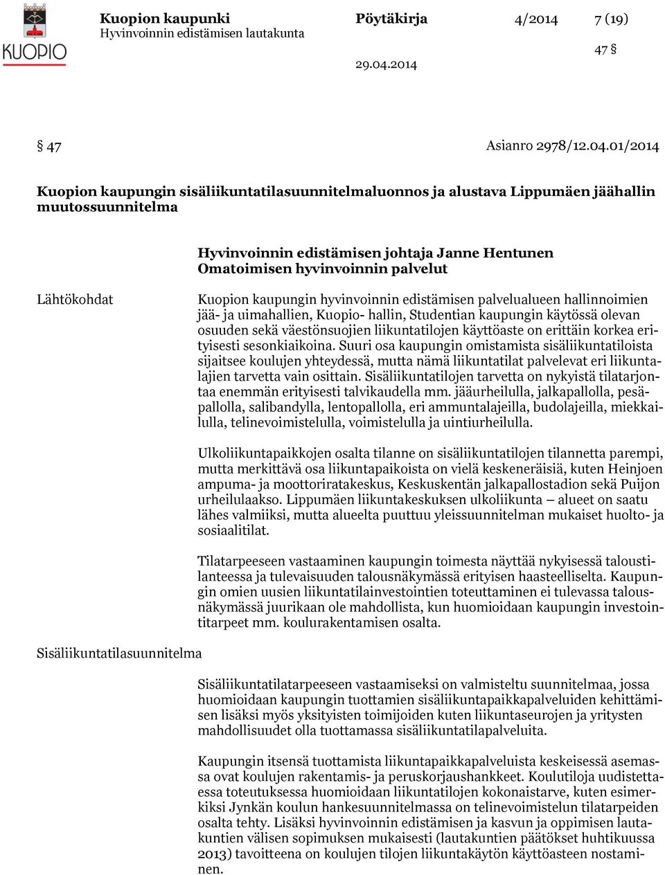 Lähtökohdat Kuopion kaupungin hyvinvoinnin edistämisen palvelualueen hallinnoimien jää- ja uimahallien, Kuopio- hallin, Studentian kaupungin käytössä olevan osuuden sekä väestönsuojien