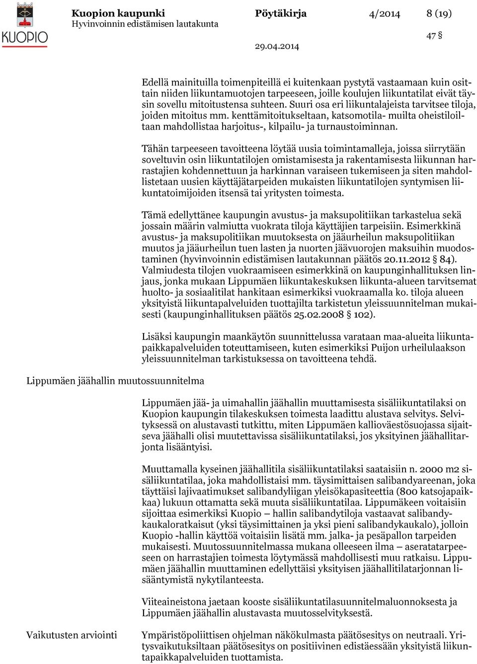 kenttämitoitukseltaan, katsomotila- muilta oheistiloiltaan mahdollistaa harjoitus-, kilpailu- ja turnaustoiminnan.