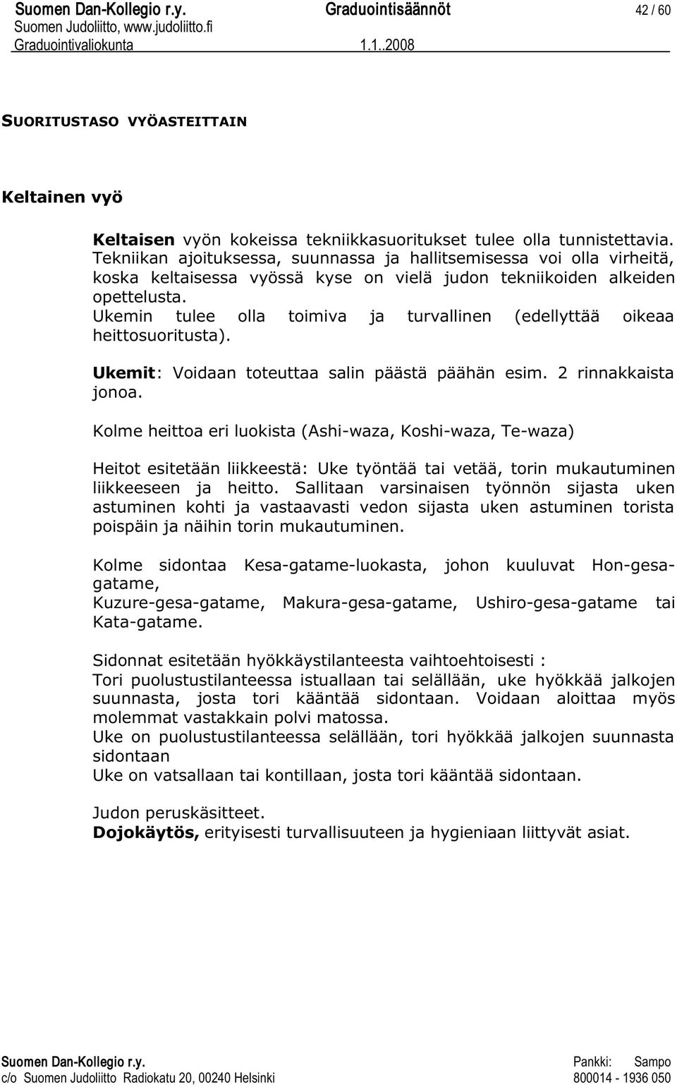 Ukemin tulee olla toimiva ja turvallinen (edellyttää oikeaa heittosuoritusta). Ukemit: Voidaan toteuttaa salin päästä päähän esim. 2 rinnakkaista jonoa.