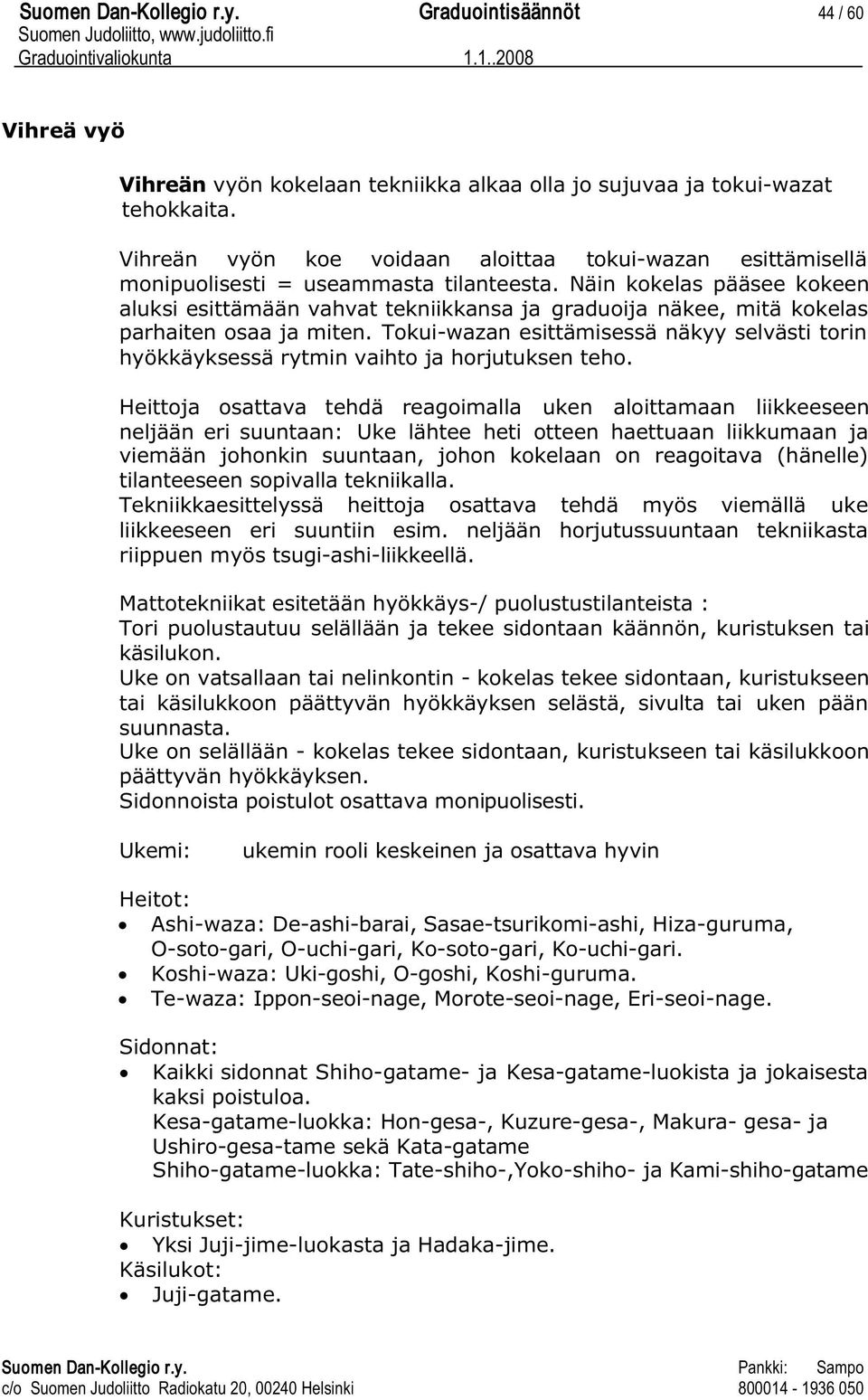 Näin kokelas pääsee kokeen aluksi esittämään vahvat tekniikkansa ja graduoija näkee, mitä kokelas parhaiten osaa ja miten.