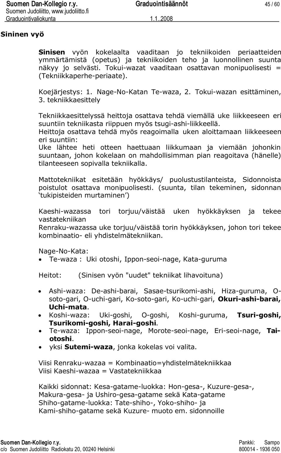 Tokui-wazat vaaditaan osattavan monipuolisesti = (Tekniikkaperhe-periaate). Koejärjestys: 1. Nage-No-Katan Te-waza, 2. Tokui-wazan esittäminen, 3.