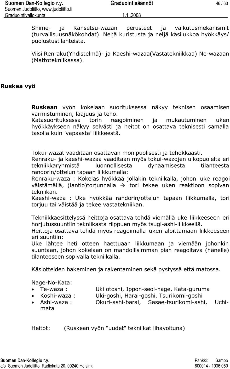 Ruskea vyö Ruskean vyön kokelaan suorituksessa näkyy teknisen osaamisen varmistuminen, laajuus ja teho.