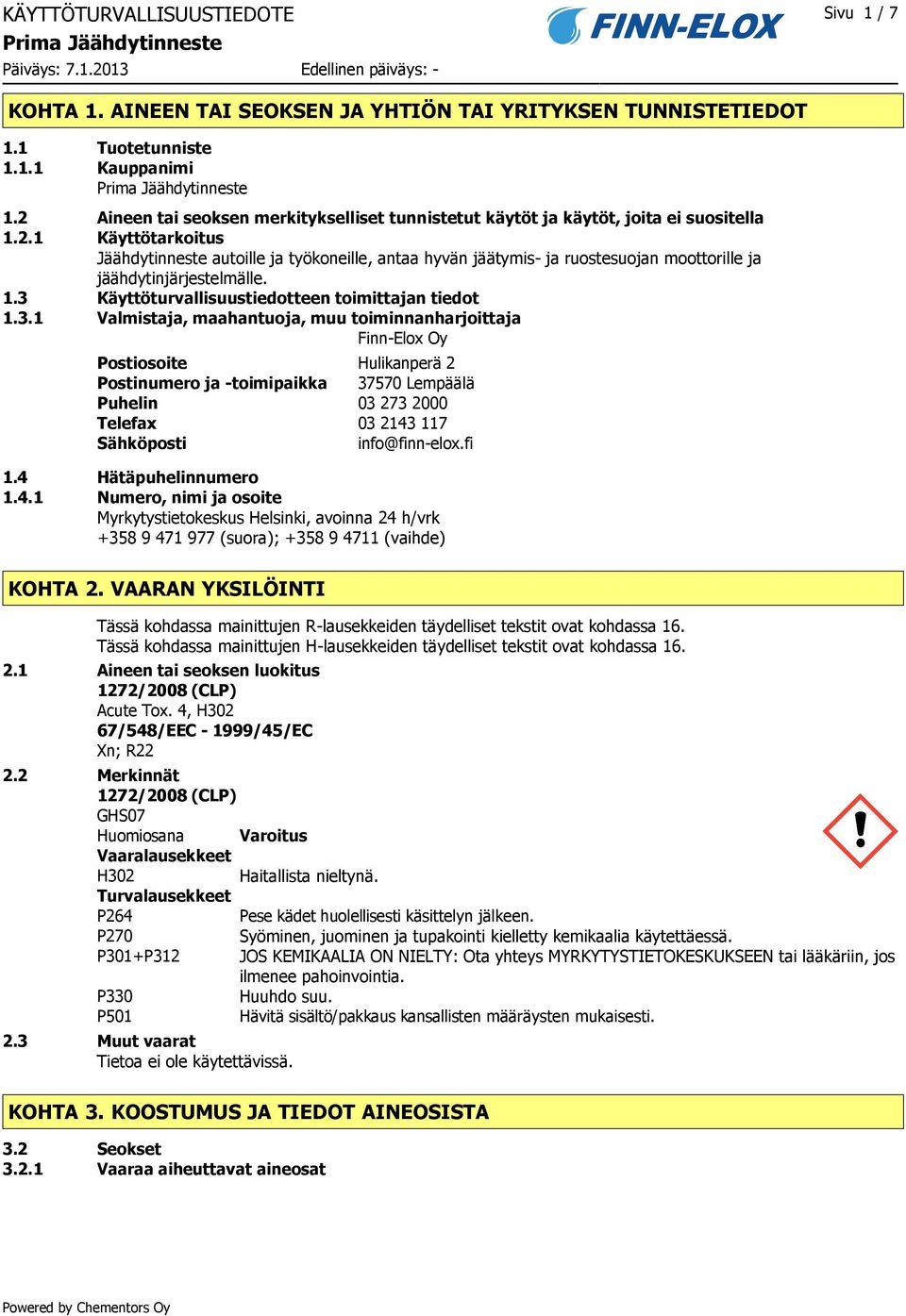 1.3 Käyttöturvallisuustiedotteen toimittajan tiedot 1.3.1 Valmistaja, maahantuoja, muu toiminnanharjoittaja Finn-Elox Oy Postiosoite Hulikanperä 2 Postinumero ja -toimipaikka 37570 Lempäälä Puhelin