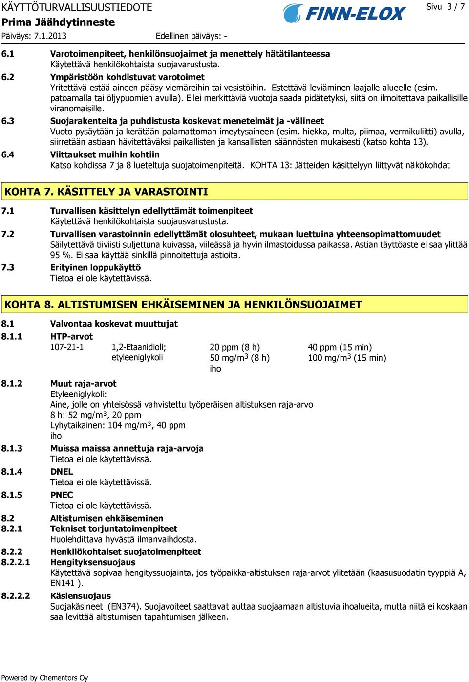 3 Suojarakenteita ja puhdistusta koskevat menetelmät ja -välineet Vuoto pysäytään ja kerätään palamattoman imeytysaineen (esim.