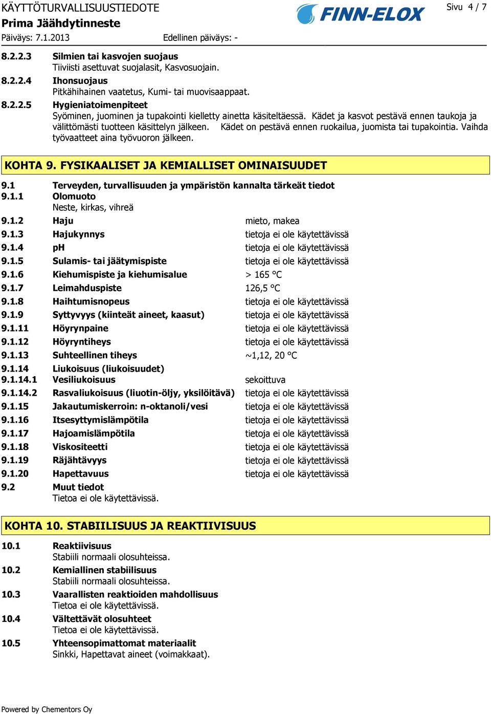 FYSIKAALISET JA KEMIALLISET OMINAISUUDET 9.1 Terveyden, turvallisuuden ja ympäristön kannalta tärkeät tiedot 9.1.1 Olomuoto Neste, kirkas, vihreä 9.1.2 Haju mieto, makea 9.1.3 Hajukynnys tietoja ei ole käytettävissä 9.