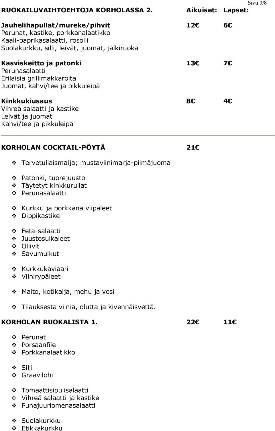 Perunasalaatti Erilaisia grillimakkaroita Juomat, kahvi/tee ja pikkuleipä Kinkkukiusaus 8 4 Vihreä salaatti ja kastike Leivät ja juomat Kahvi/tee ja pikkuleipä KORHOLAN COCKTAIL-PÖYTÄ 21