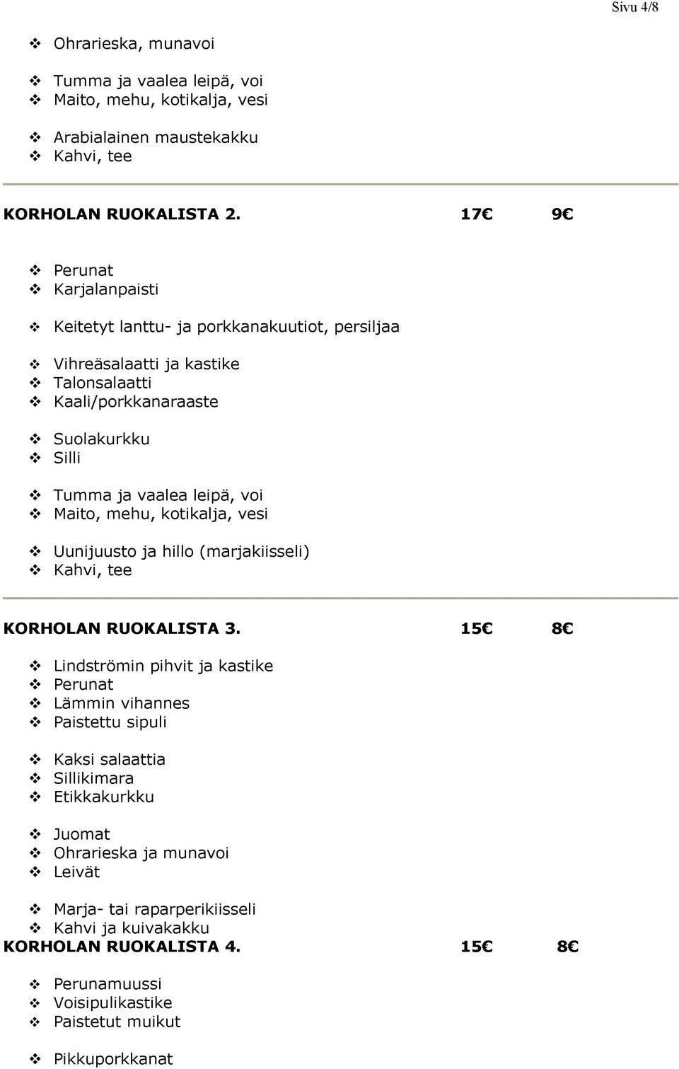 voi Maito, mehu, kotikalja, vesi Uunijuusto ja hillo (marjakiisseli) Kahvi, tee KORHOLAN RUOKALISTA 3.