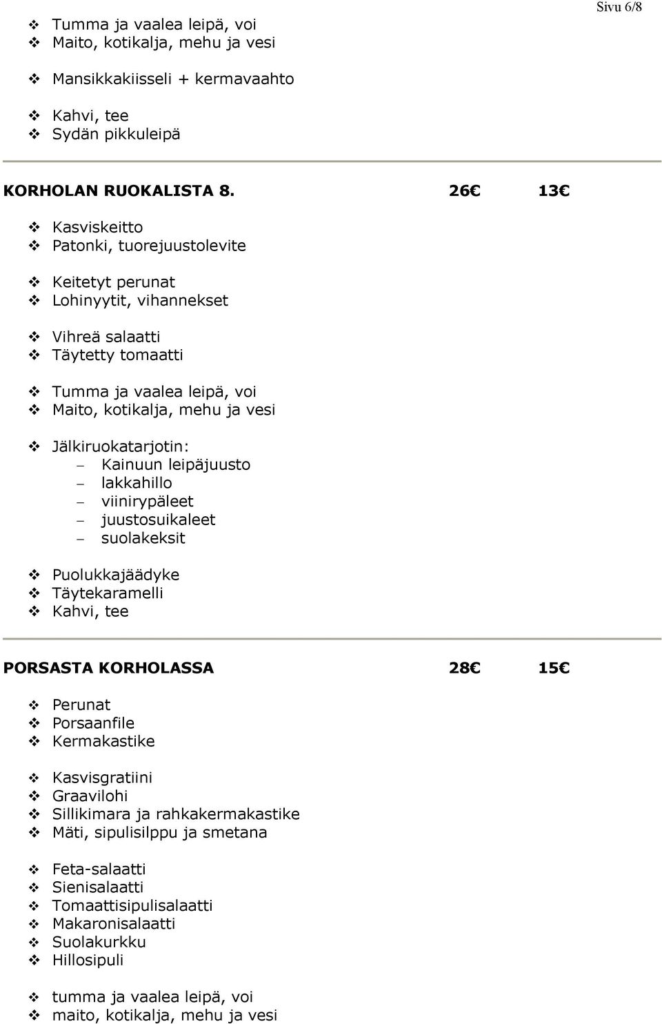 Jälkiruokatarjotin: Kainuun leipäjuusto lakkahillo viinirypäleet juustosuikaleet suolakeksit Puolukkajäädyke Täytekaramelli Kahvi, tee PORSASTA KORHOLASSA 28 15 Perunat Porsaanfile