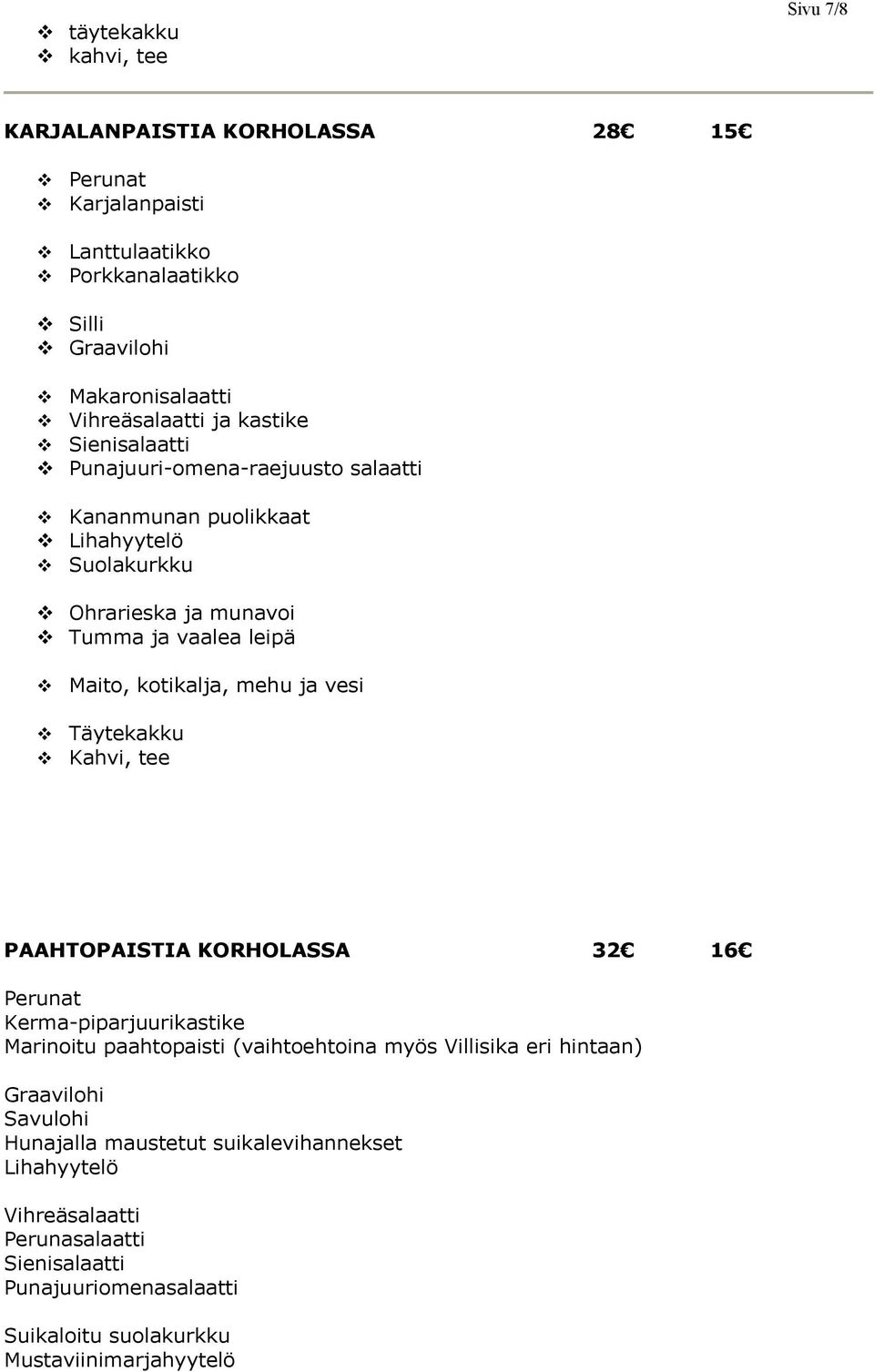 ja vesi Täytekakku Kahvi, tee PAAHTOPAISTIA KORHOLASSA 32 16 Perunat Kerma-piparjuurikastike Marinoitu paahtopaisti (vaihtoehtoina myös Villisika eri hintaan) Graavilohi