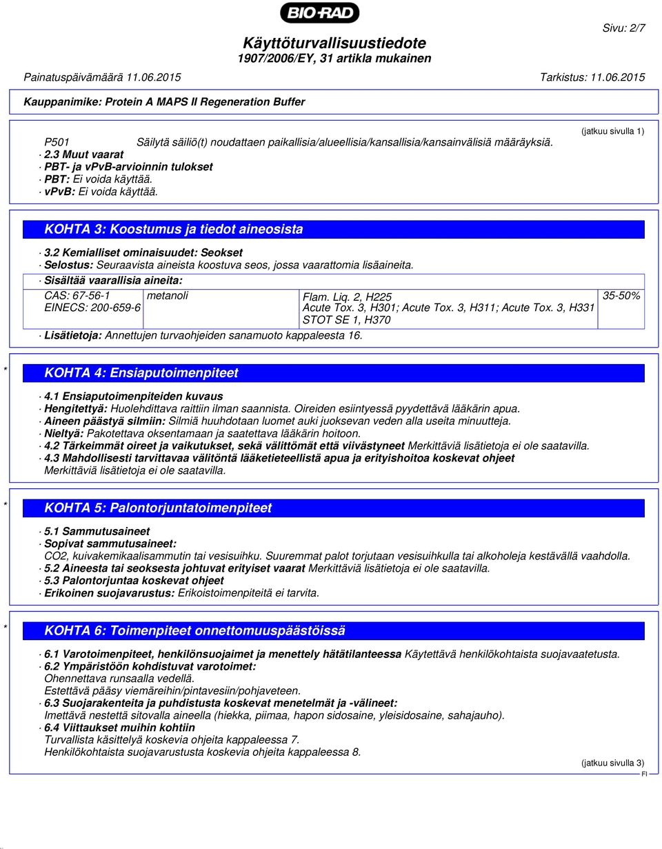 Sisältää vaarallisia aineita: metanoli CAS: 67-56-1 EINECS: 200-659-6 Lisätietoja: Annettujen turvaohjeiden sanamuoto kappaleesta 16. Flam. Liq. 2, H225 Acute Tox. 3, H301; Acute Tox.