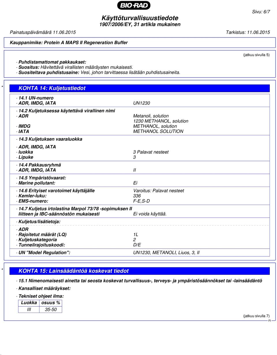 2 Kuljetuksessa käytettävä virallinen nimi ADR Metanoli, solution 1230 METHANOL, solution IMDG METHANOL, solution IATA METHANOL SOLUTION 14.