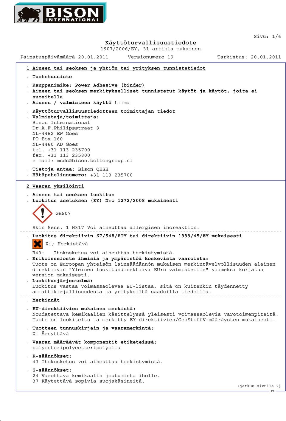 +31 113 235700 fax. +31 113 235800 e mail: msds@bison.boltongroup.nl. Tietoja antaa: Bison QESH. Hätäpuhelinnumero: +31 113 235700 2 Vaaran yksilöinti. Aineen tai seoksen luokitus.