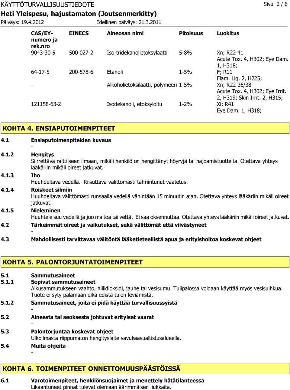 2, H315; 121158632 Isodekanoli, etoksyloitu 12% Xi; R41 Eye Dam. 1, H318; KOHTA 4. ENSIAPUTOIMENPITEET 4.1 Ensiaputoimenpiteiden kuvaus 4.1.2 Hengitys Siirrettävä raittiiseen ilmaan, mikäli henkilö on hengittänyt höyryjä tai hajoamistuotteita.