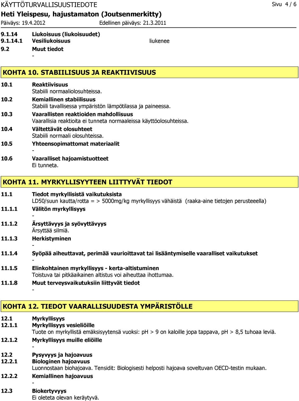 10.4 Vältettävät olosuhteet Stabiili normaali olosuhteissa. 10.5 Yhteensopimattomat materiaalit 10.6 Vaaralliset hajoamistuotteet Ei tunneta. KOHTA 11. MYRKYLLISYYTEEN LIITTYVÄT TIEDOT 11.