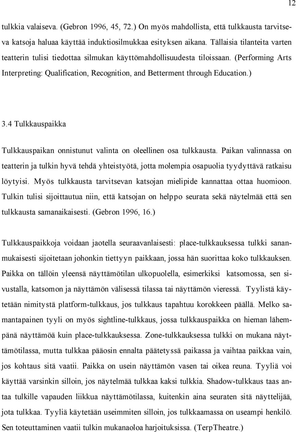 4 Tulkkauspaikka Tulkkauspaikan onnistunut valinta on oleellinen osa tulkkausta. Paikan valinnassa on teatterin ja tulkin hyvä tehdä yhteistyötä, jotta molempia osapuolia tyydyttävä ratkaisu löytyisi.