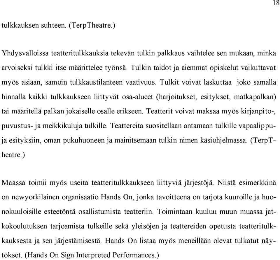 Tulkit voivat laskuttaa joko samalla hinnalla kaikki tulkkaukseen liittyvät osa-alueet (harjoitukset, esitykset, matkapalkan) tai määritellä palkan jokaiselle osalle erikseen.